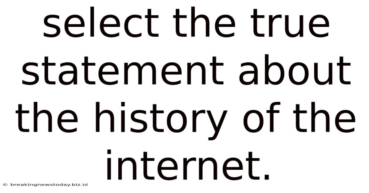Select The True Statement About The History Of The Internet.