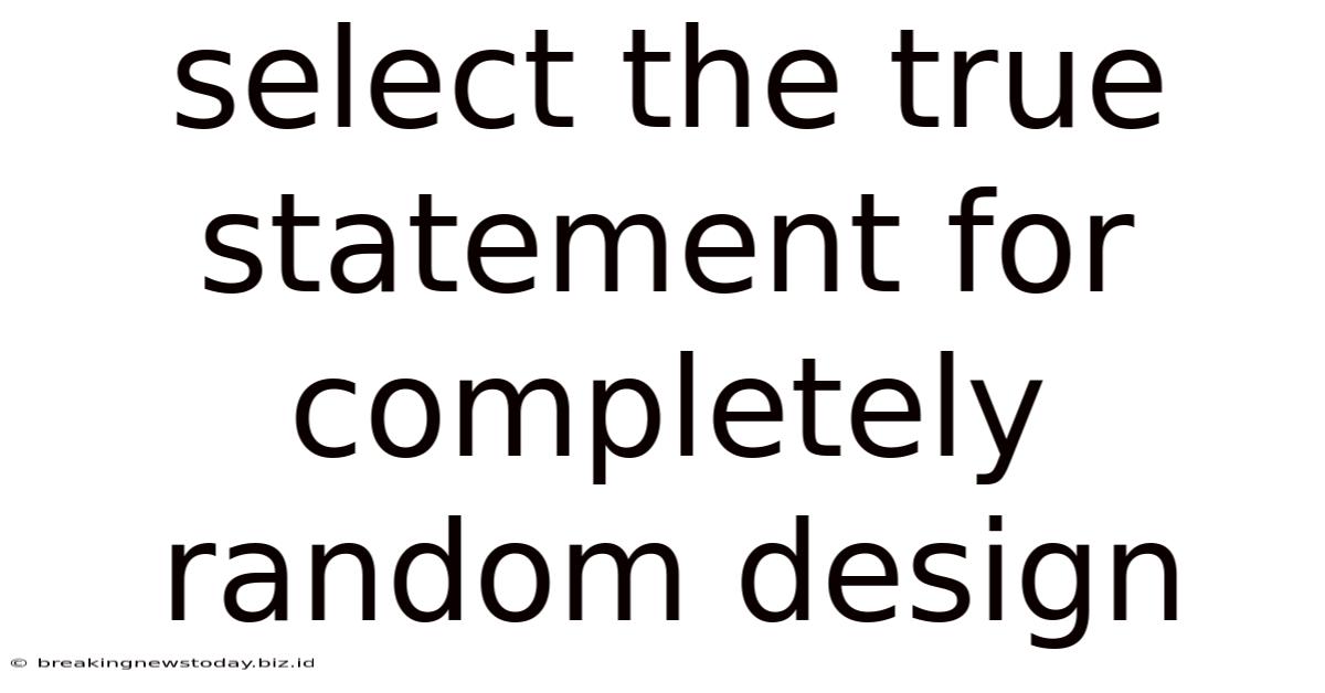 Select The True Statement For Completely Random Design