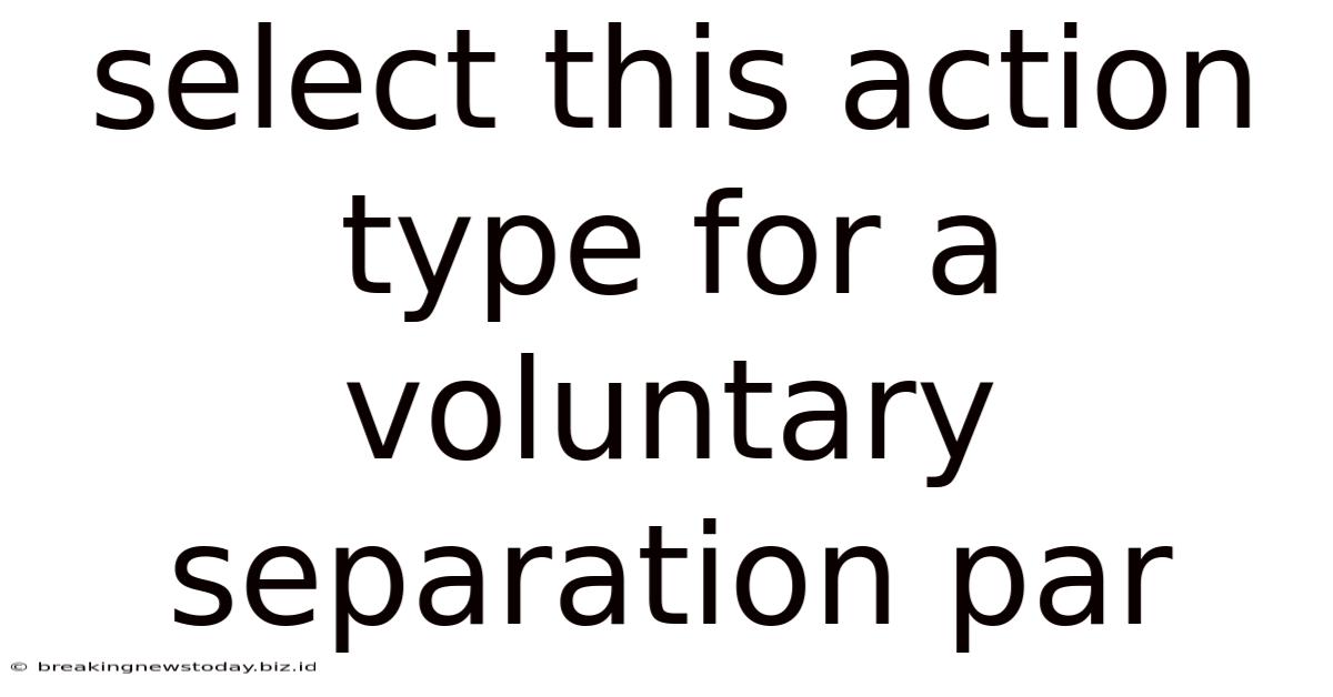 Select This Action Type For A Voluntary Separation Par