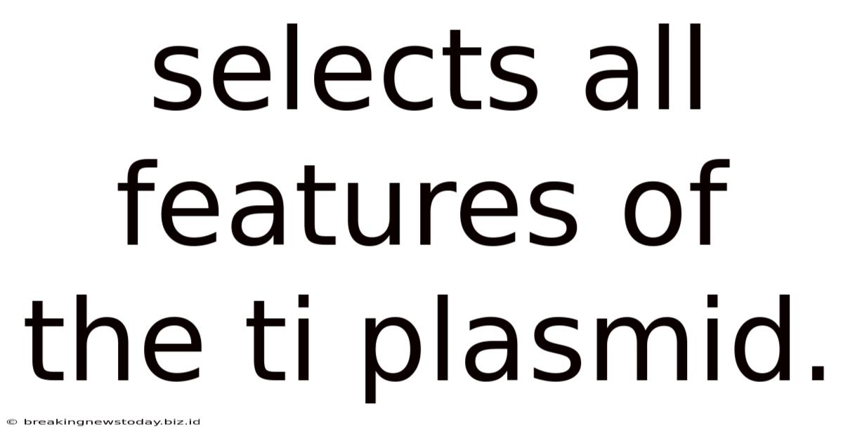 Selects All Features Of The Ti Plasmid.