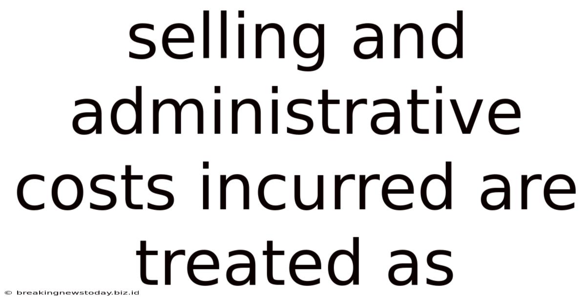 Selling And Administrative Costs Incurred Are Treated As