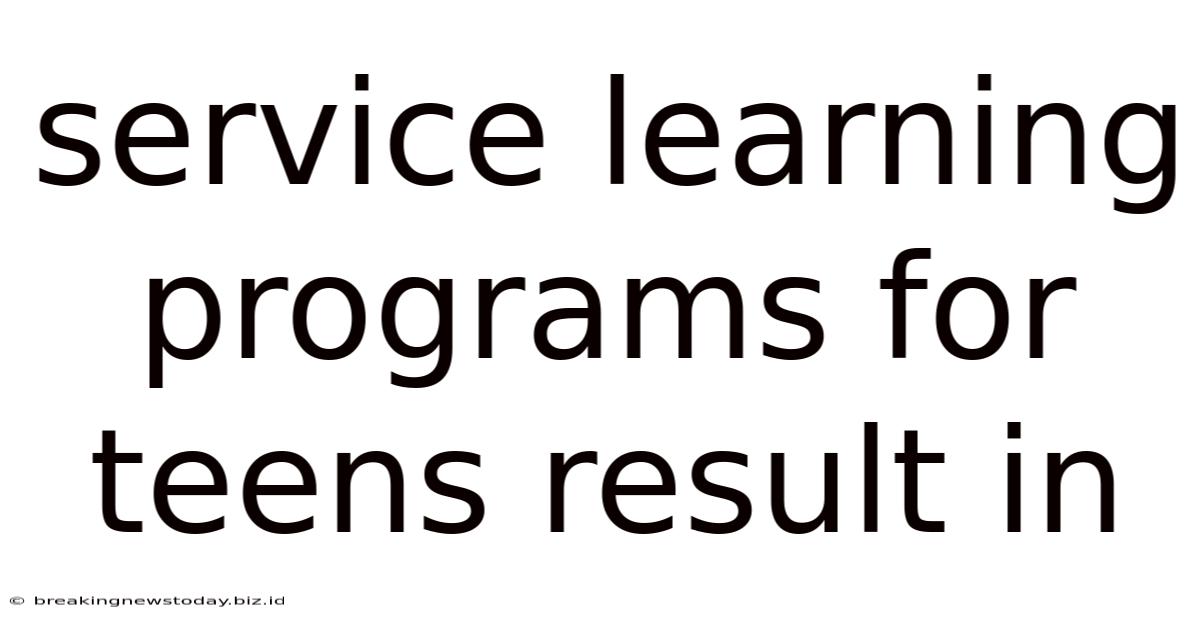 Service Learning Programs For Teens Result In