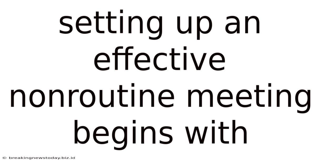 Setting Up An Effective Nonroutine Meeting Begins With