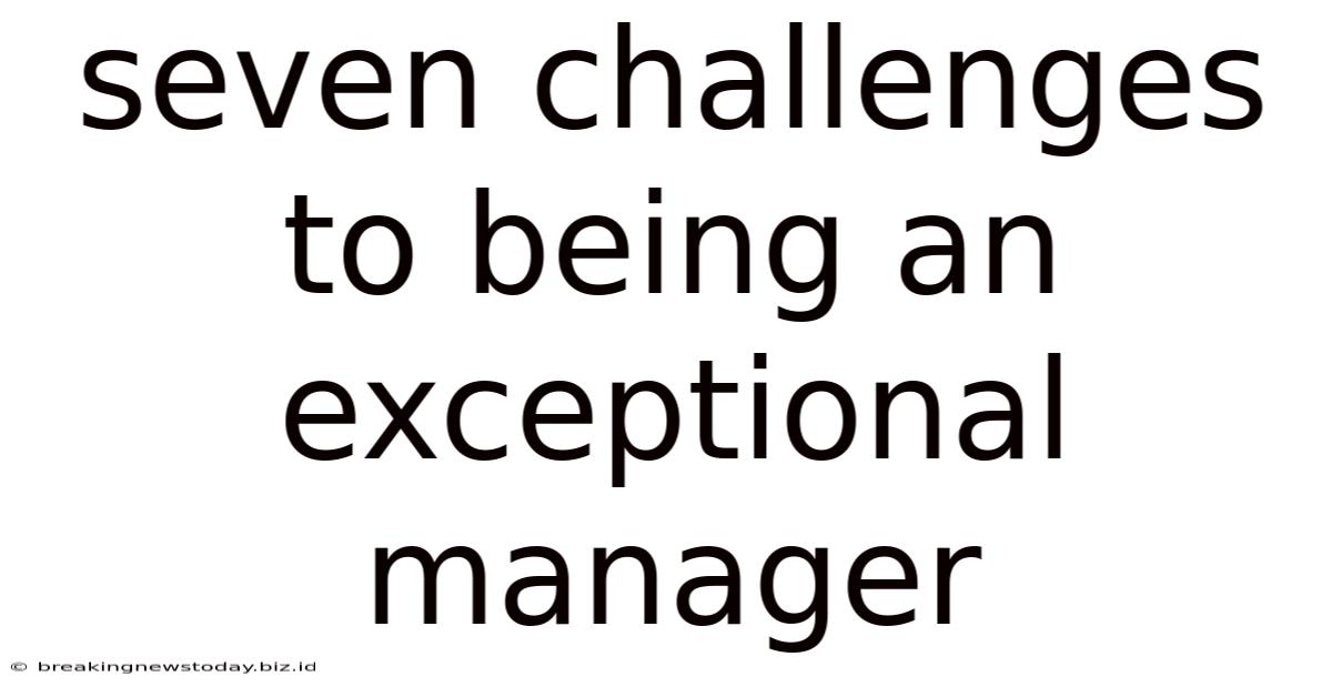 Seven Challenges To Being An Exceptional Manager