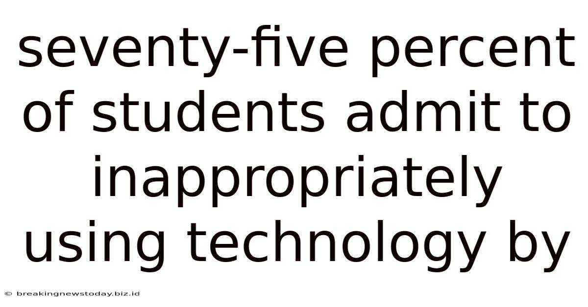 Seventy-five Percent Of Students Admit To Inappropriately Using Technology By