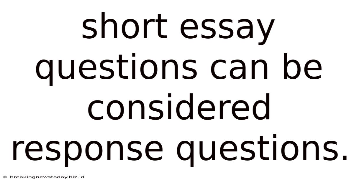 Short Essay Questions Can Be Considered Response Questions.