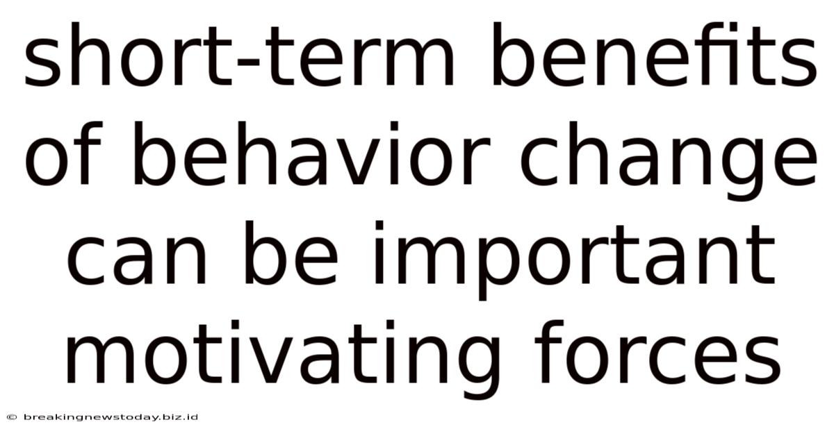 Short-term Benefits Of Behavior Change Can Be Important Motivating Forces