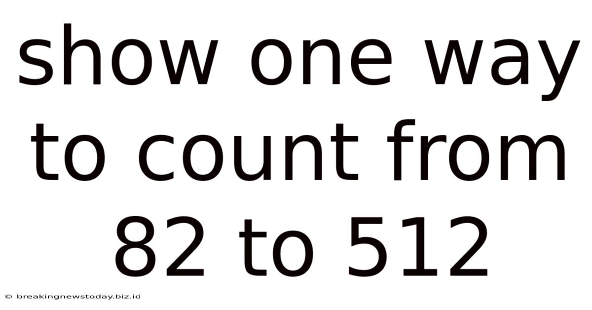Show One Way To Count From 82 To 512