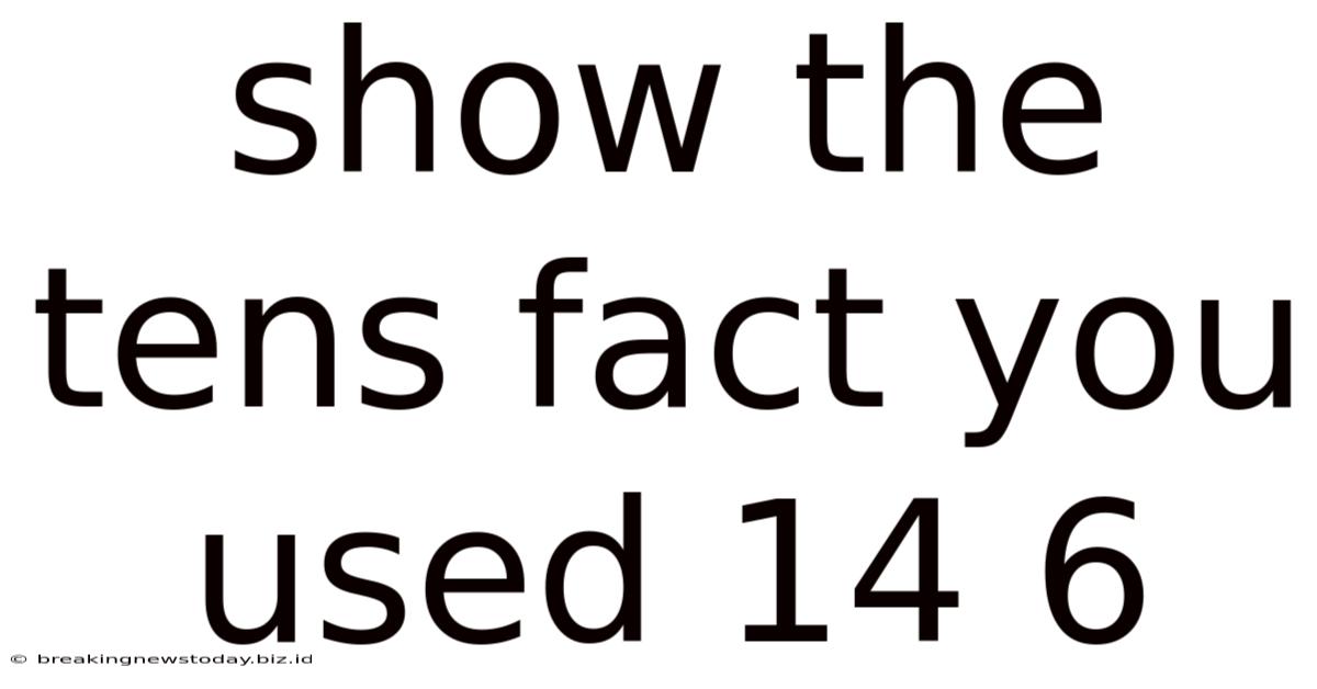 Show The Tens Fact You Used 14 6