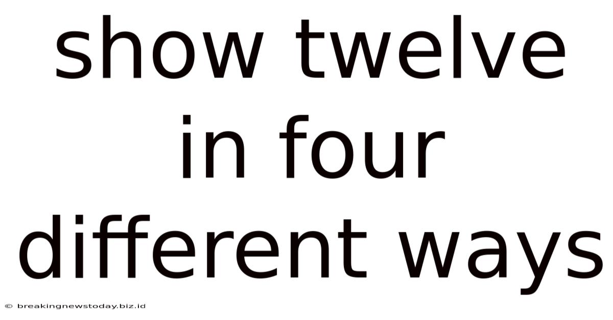 Show Twelve In Four Different Ways