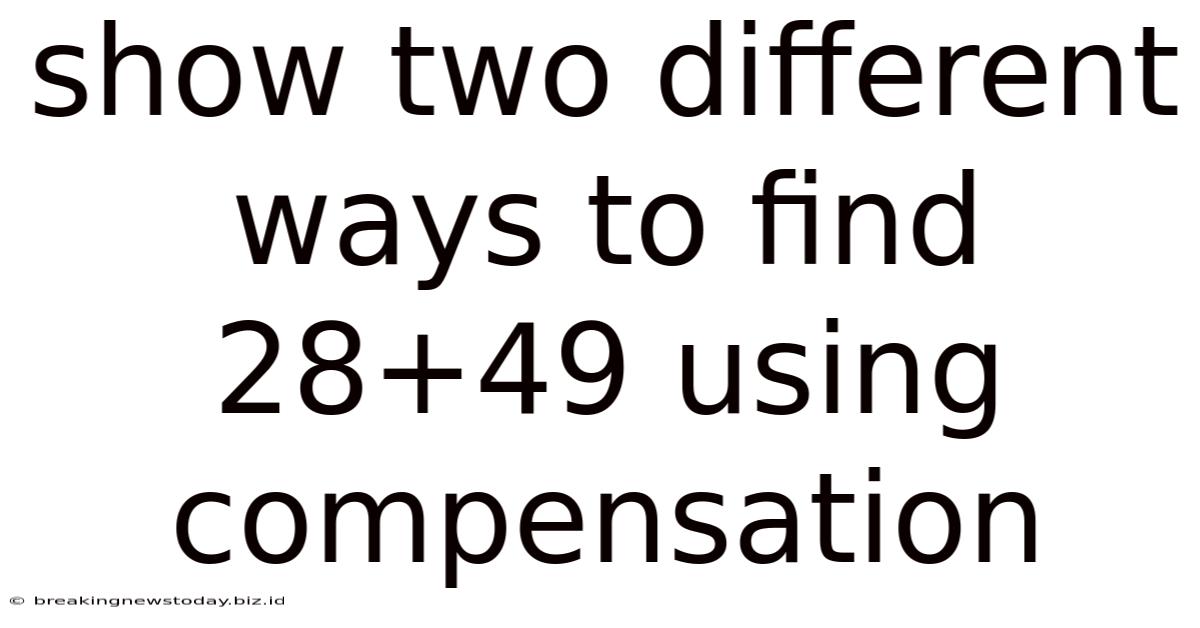 Show Two Different Ways To Find 28+49 Using Compensation