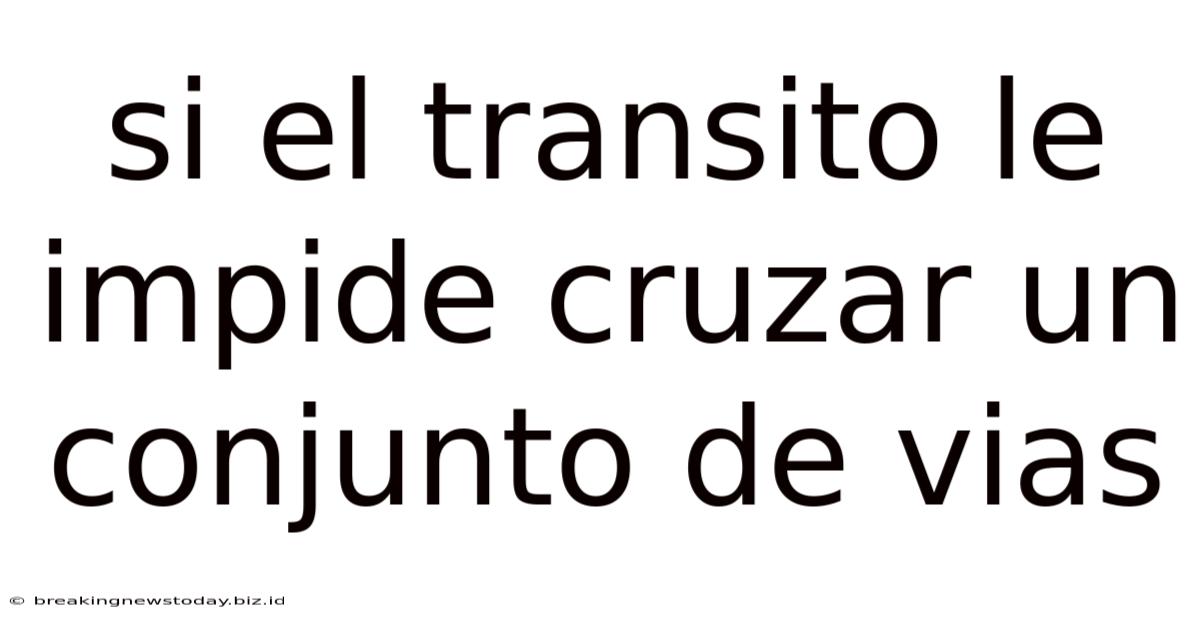 Si El Transito Le Impide Cruzar Un Conjunto De Vias