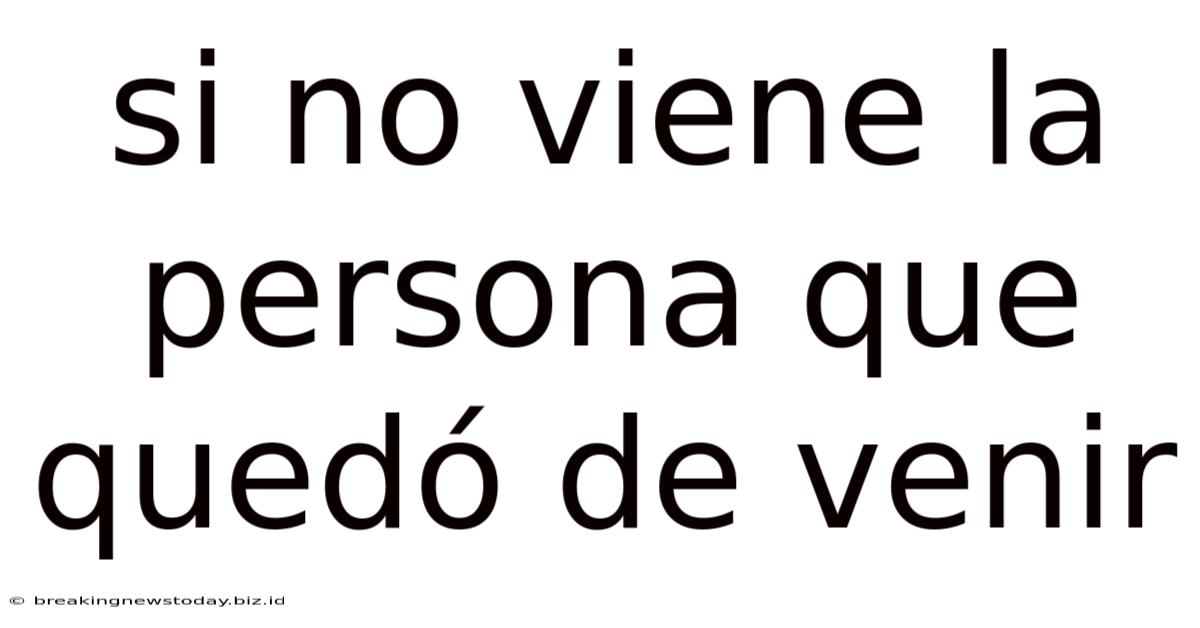 Si No Viene La Persona Que Quedó De Venir