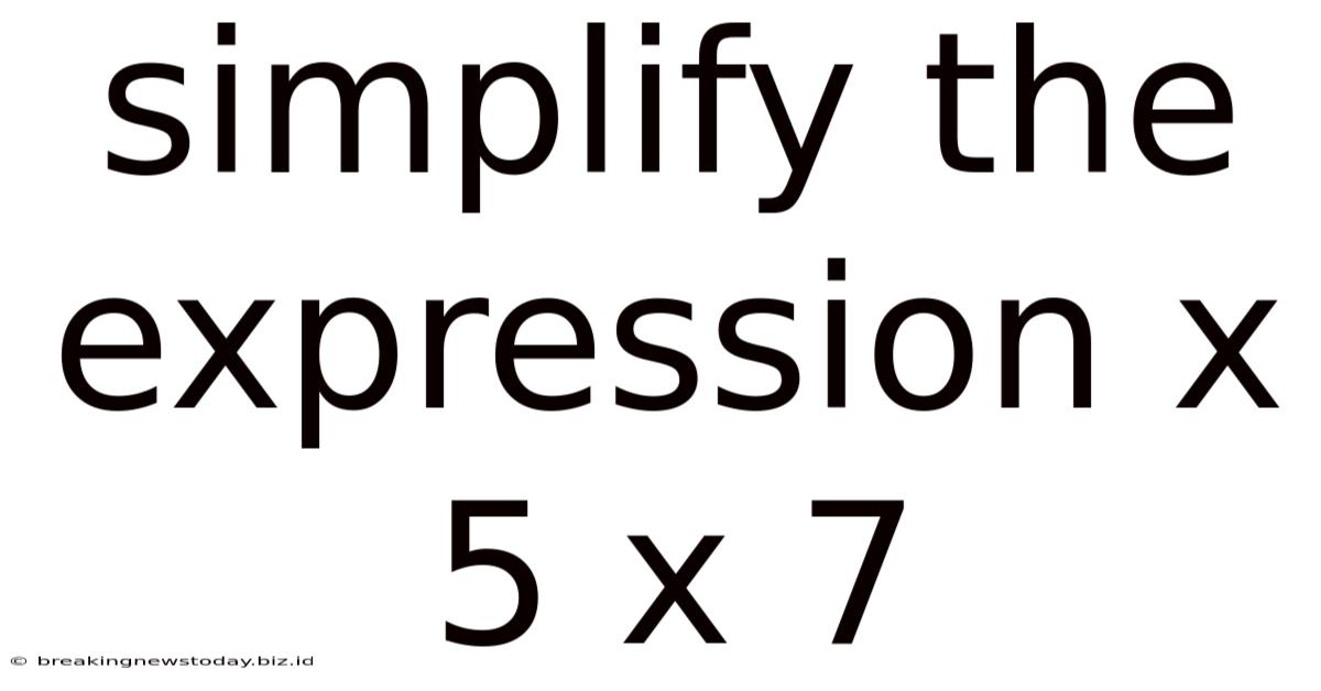 Simplify The Expression X 5 X 7