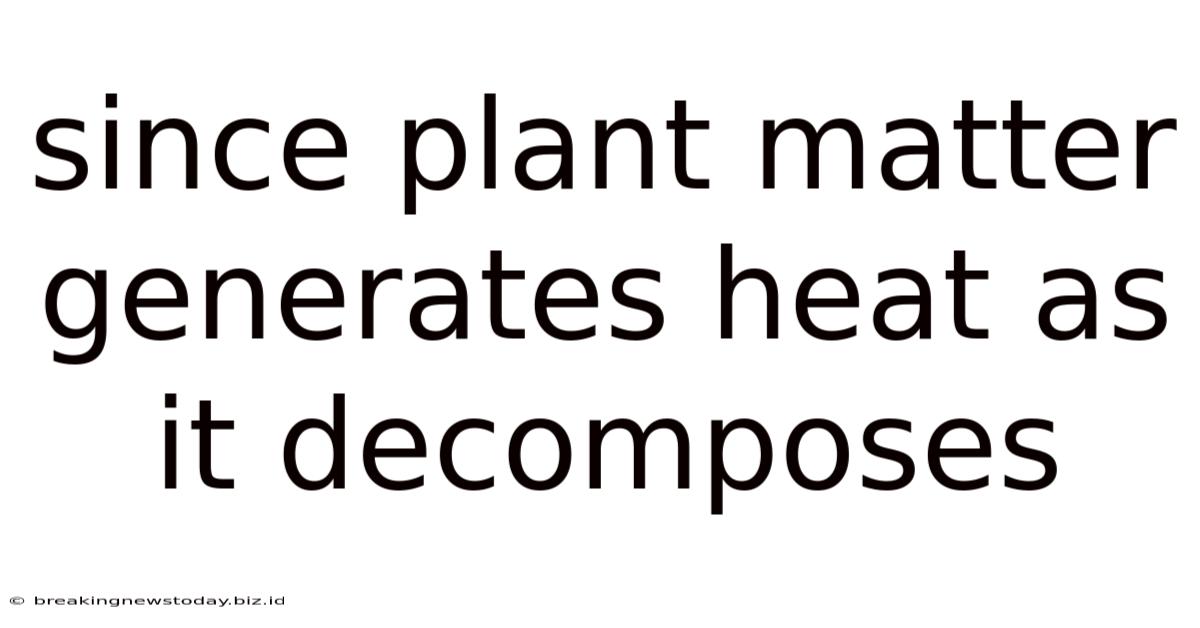 Since Plant Matter Generates Heat As It Decomposes