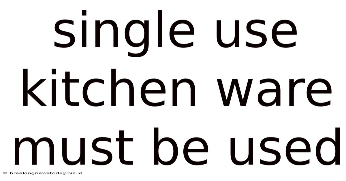 Single Use Kitchen Ware Must Be Used