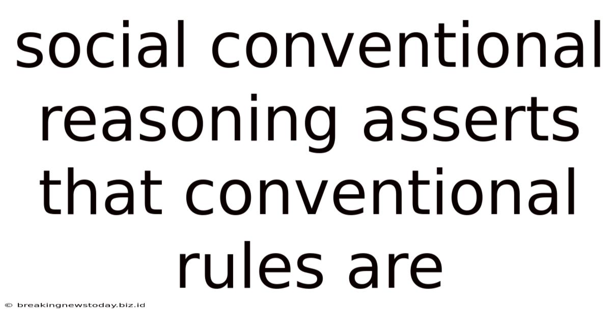 Social Conventional Reasoning Asserts That Conventional Rules Are