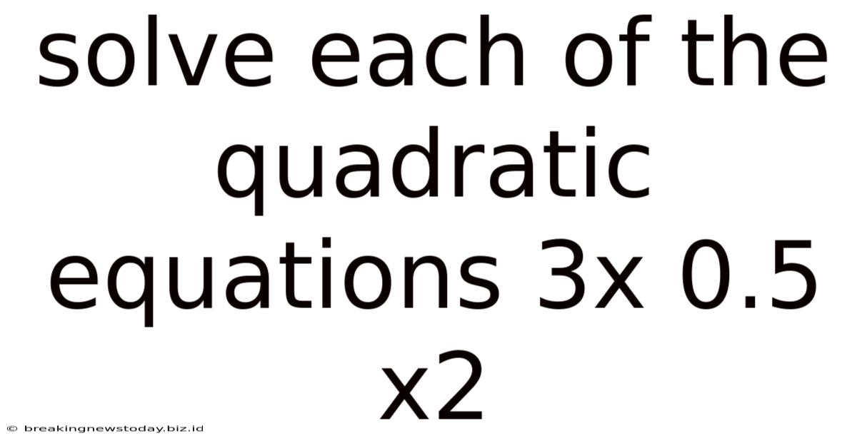 Solve Each Of The Quadratic Equations 3x 0.5 X2
