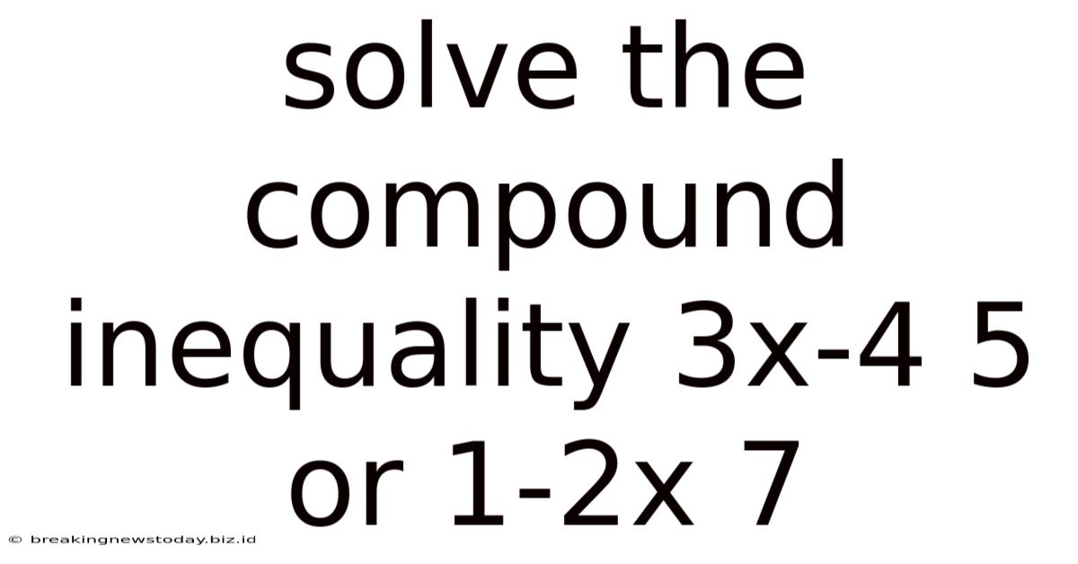 Solve The Compound Inequality 3x-4 5 Or 1-2x 7