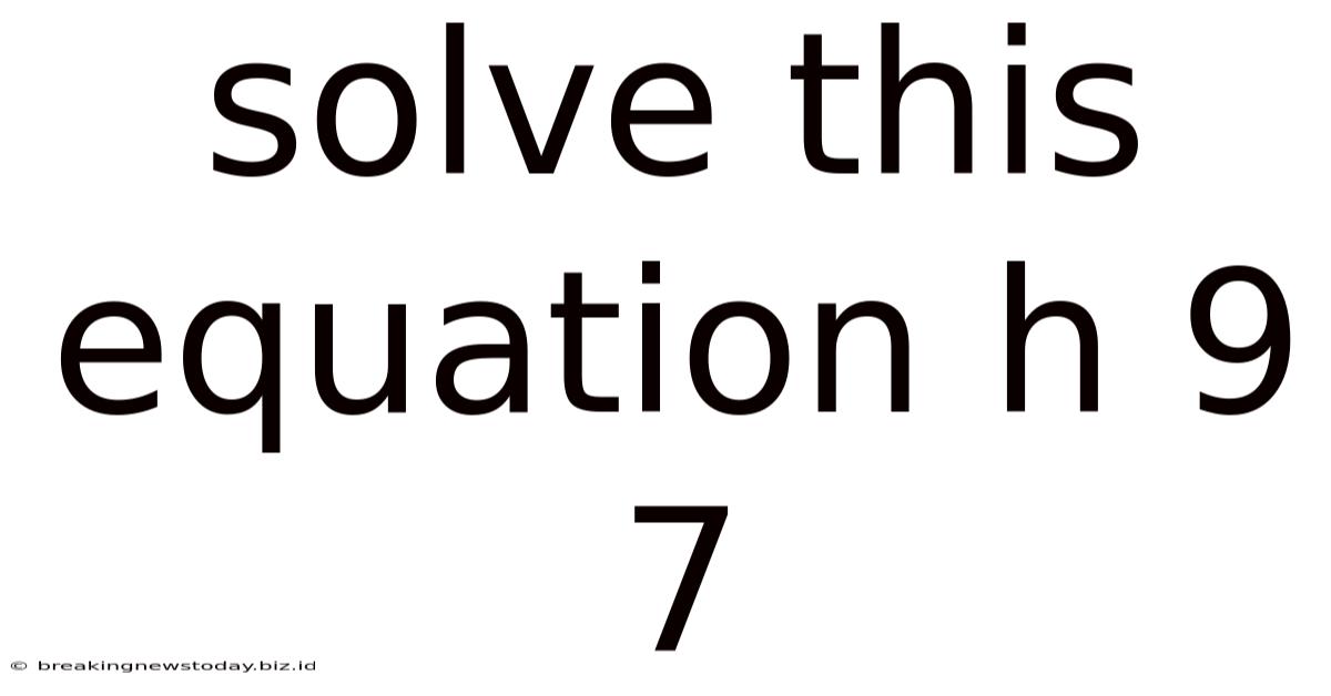 Solve This Equation H 9 7