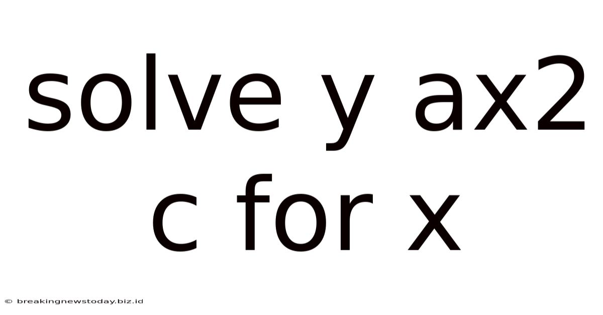 Solve Y Ax2 C For X