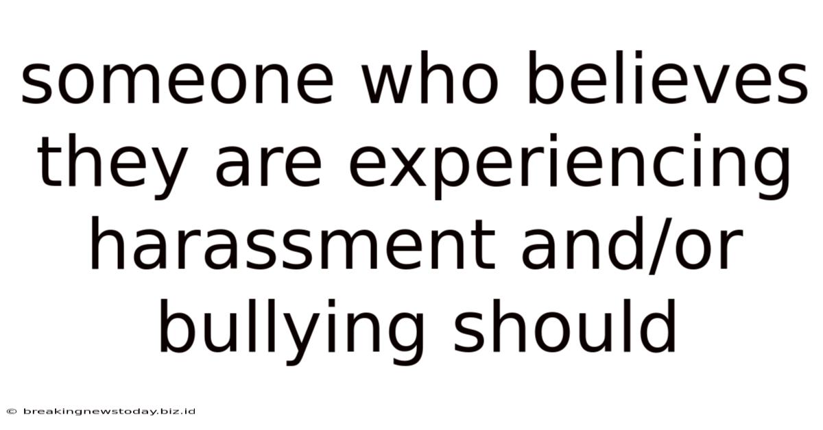 Someone Who Believes They Are Experiencing Harassment And/or Bullying Should