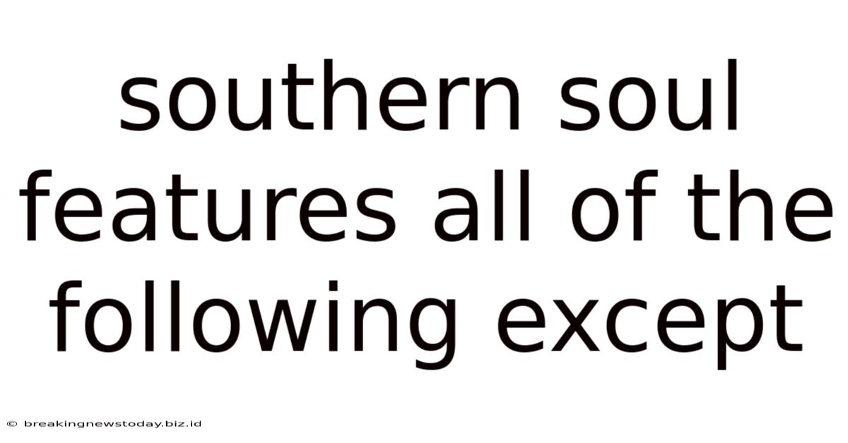 Southern Soul Features All Of The Following Except