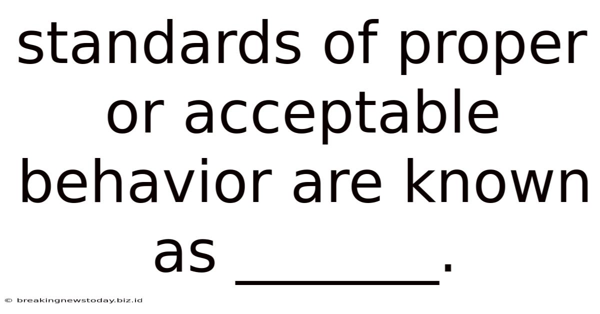 Standards Of Proper Or Acceptable Behavior Are Known As _______.