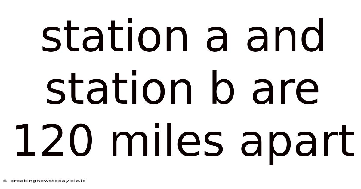Station A And Station B Are 120 Miles Apart