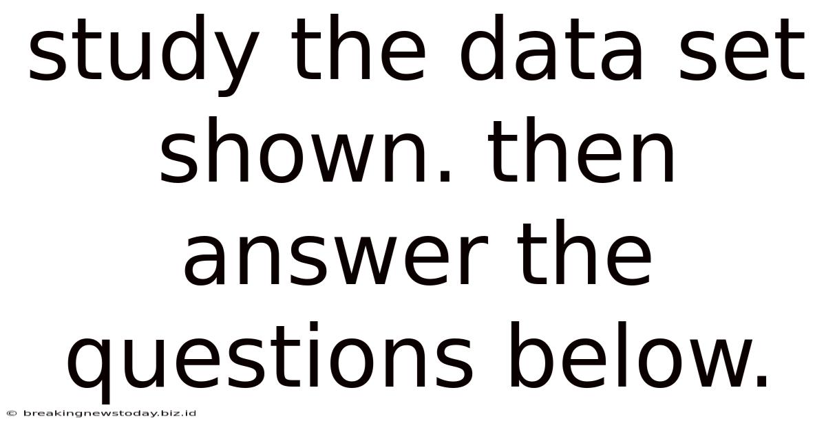 Study The Data Set Shown. Then Answer The Questions Below.