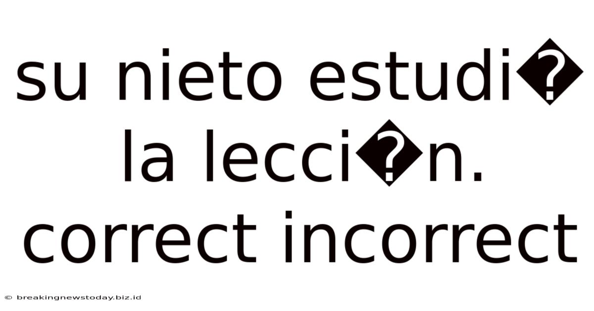 Su Nieto Estudi� La Lecci�n. Correct Incorrect