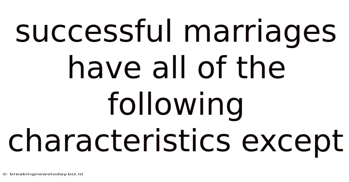 Successful Marriages Have All Of The Following Characteristics Except