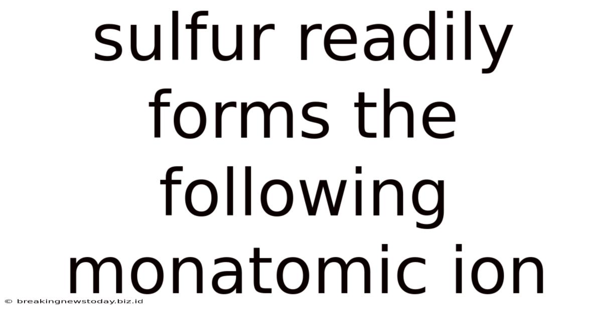 Sulfur Readily Forms The Following Monatomic Ion