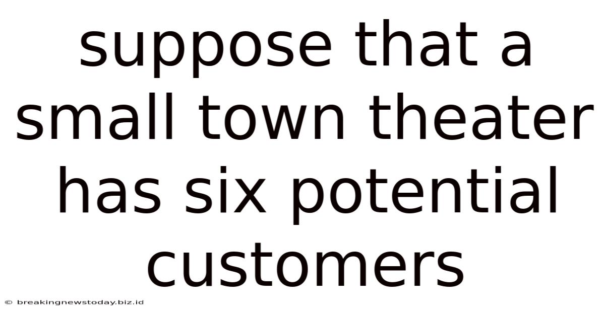 Suppose That A Small Town Theater Has Six Potential Customers