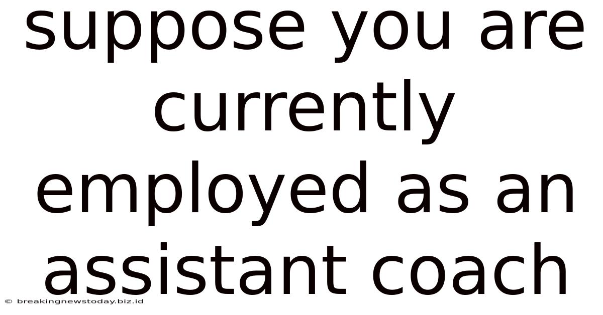 Suppose You Are Currently Employed As An Assistant Coach