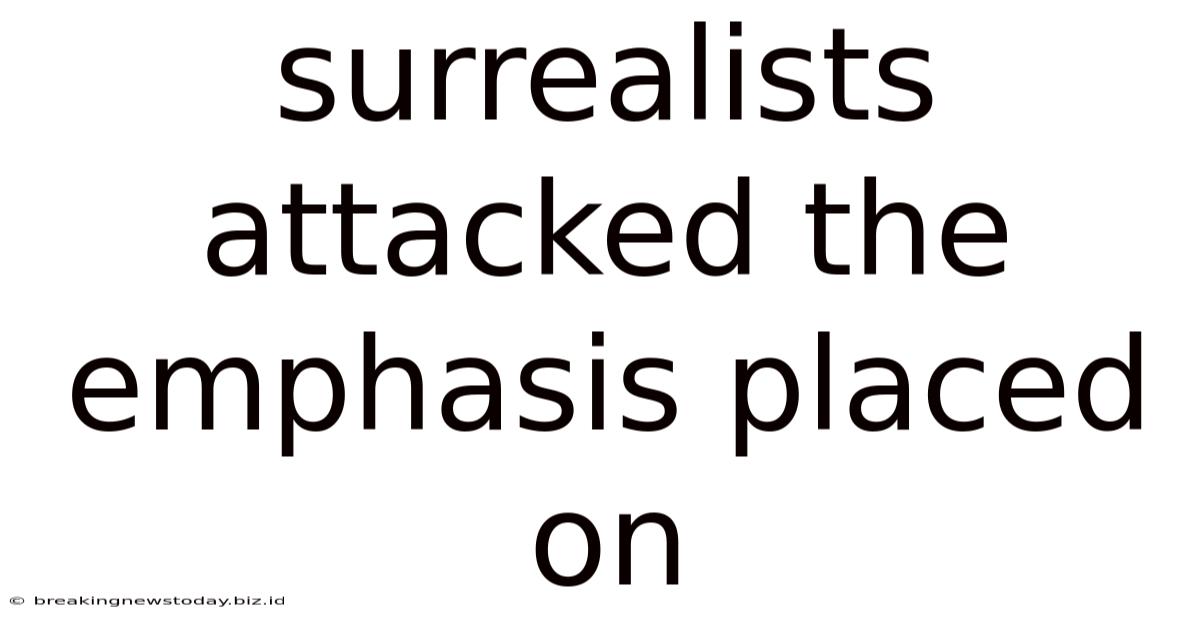 Surrealists Attacked The Emphasis Placed On