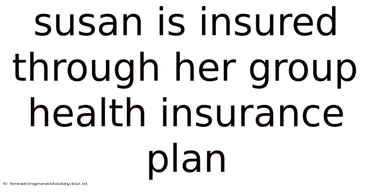 Susan Is Insured Through Her Group Health Insurance Plan