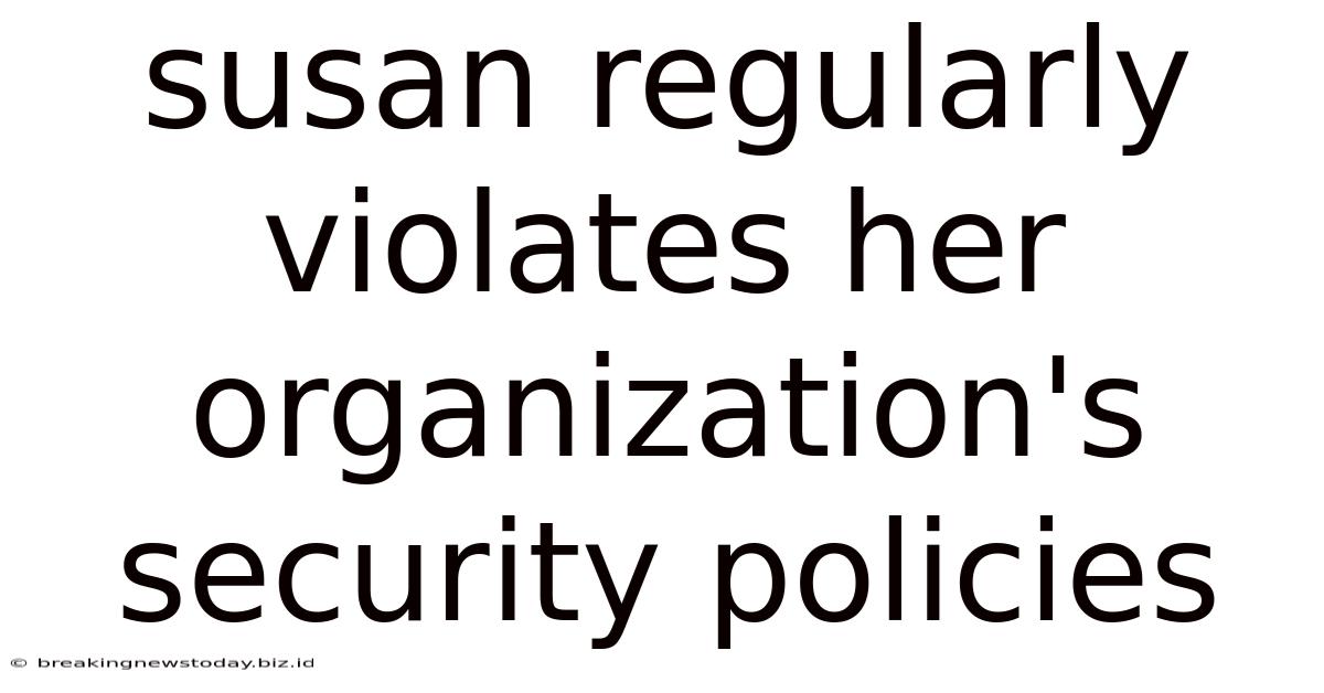 Susan Regularly Violates Her Organization's Security Policies