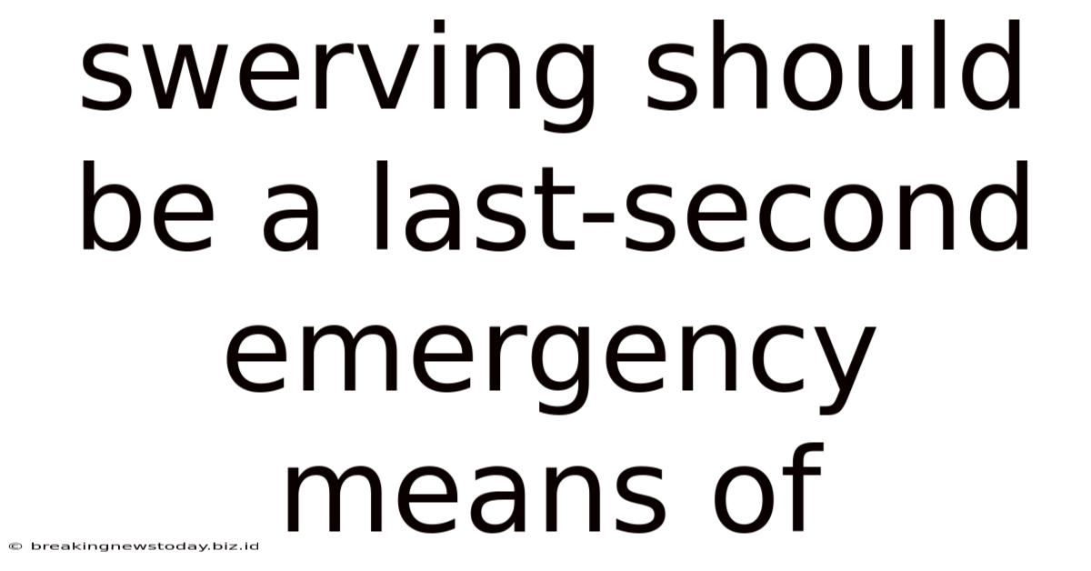 Swerving Should Be A Last-second Emergency Means Of