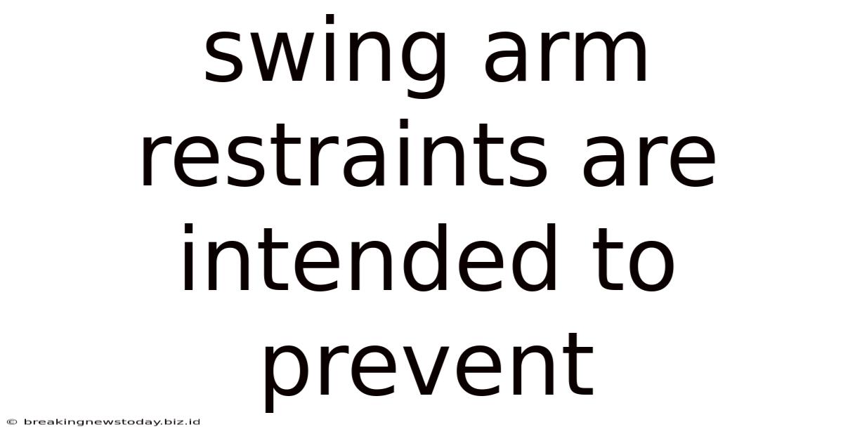 Swing Arm Restraints Are Intended To Prevent