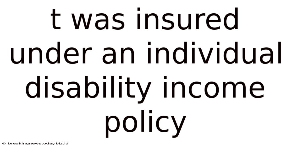 T Was Insured Under An Individual Disability Income Policy