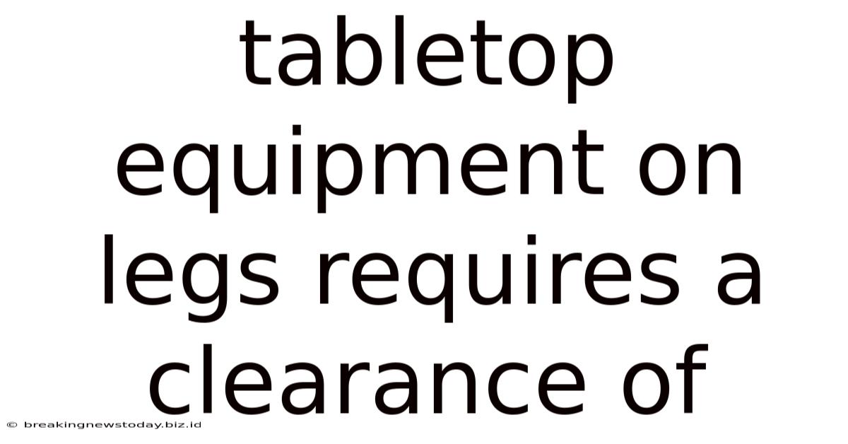Tabletop Equipment On Legs Requires A Clearance Of