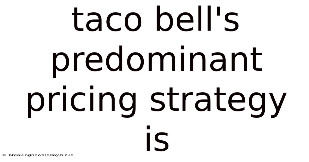 Taco Bell's Predominant Pricing Strategy Is