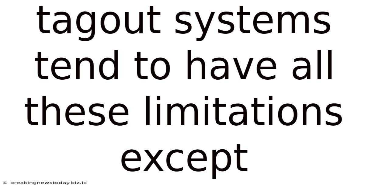 Tagout Systems Tend To Have All These Limitations Except