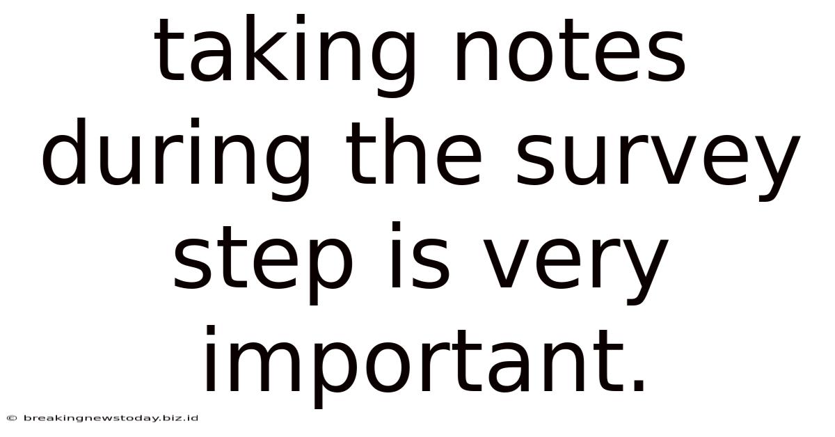 Taking Notes During The Survey Step Is Very Important.