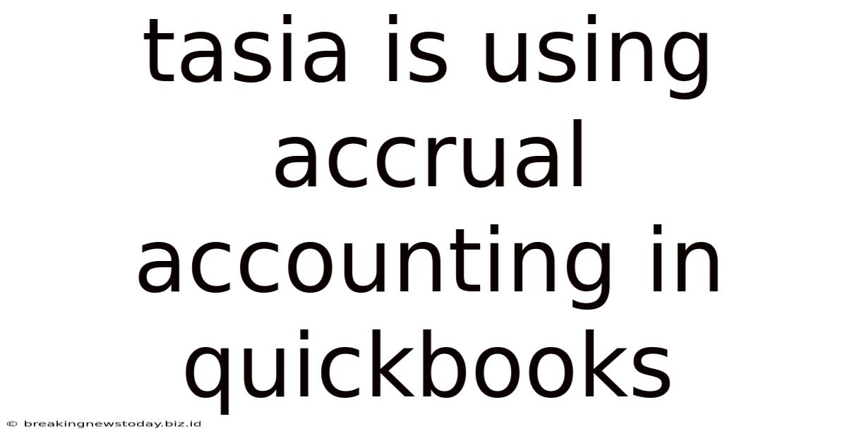 Tasia Is Using Accrual Accounting In Quickbooks