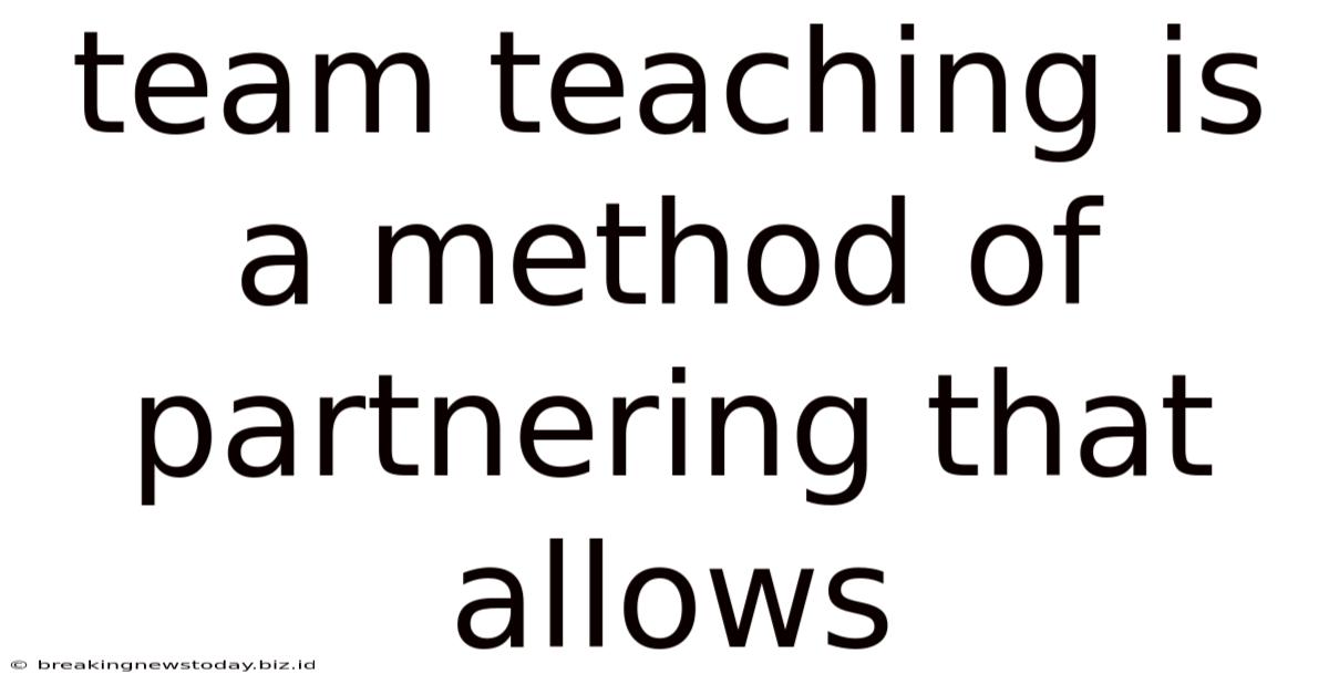 Team Teaching Is A Method Of Partnering That Allows