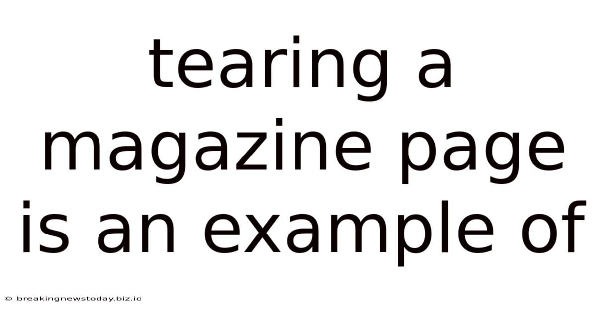 Tearing A Magazine Page Is An Example Of