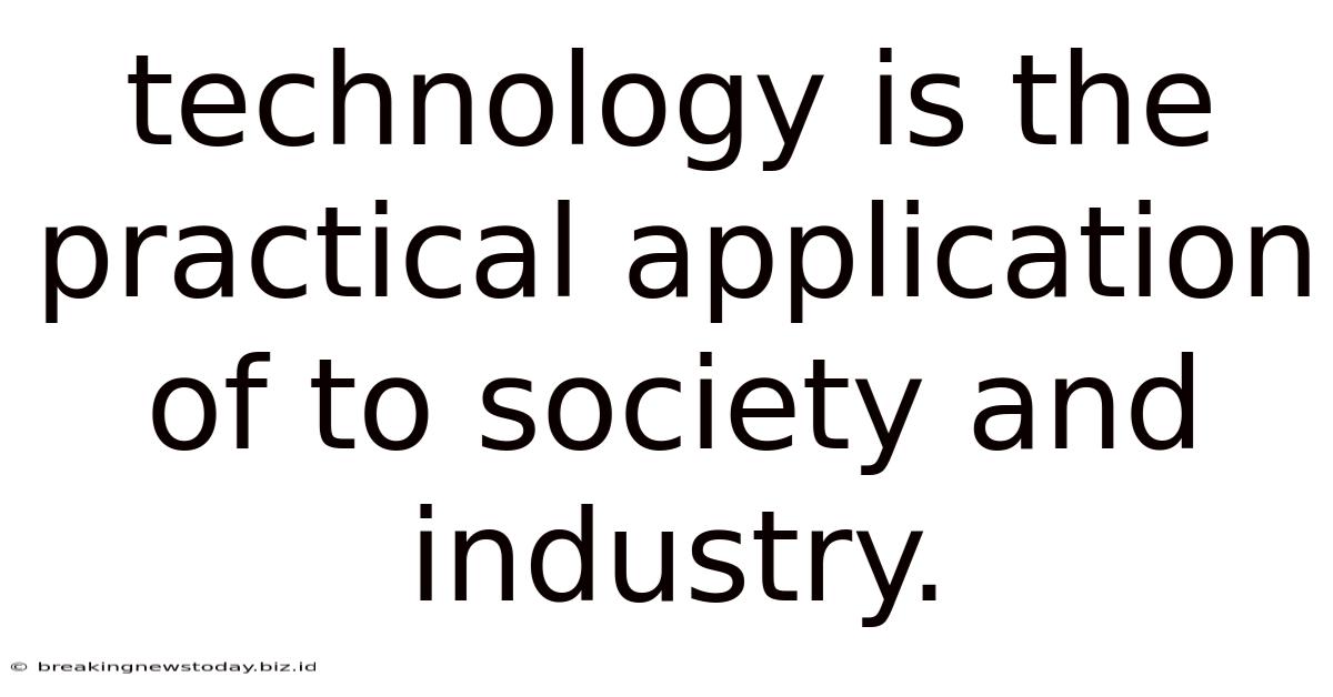 Technology Is The Practical Application Of To Society And Industry.
