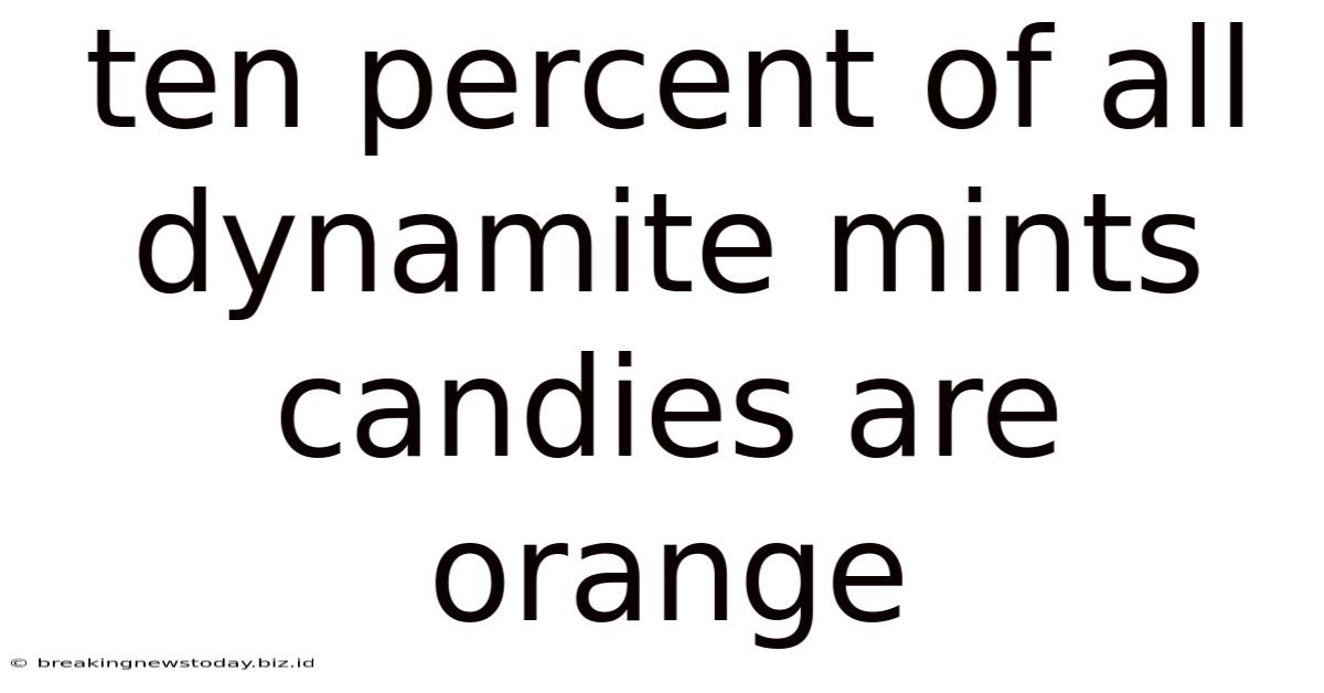 Ten Percent Of All Dynamite Mints Candies Are Orange